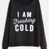 I Am Freaking Cold Sweatshirt SN01