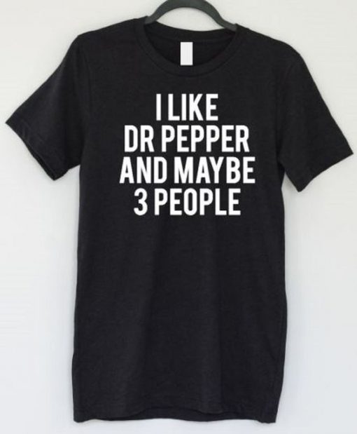 I Like Dr Pepper and Mabye 3 People T-shirt AD01