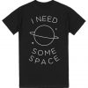 I Need Some Space Tshirt EC01