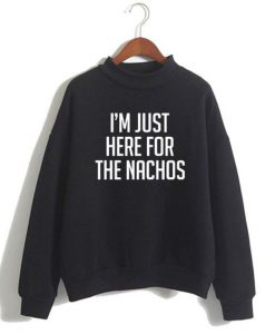 I'm Just Here For The Nachos Sweatshirt SN01