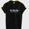 It's Not You Tshirt ZK01