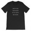 Mover Shaker History Maker T-shirt AD01