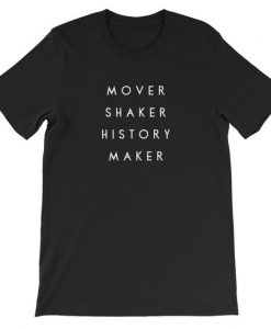 Mover Shaker History Maker T-shirt AD01