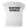 No Boyfriend No Problem Shirt EC01