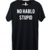 No Hablo Stupid T-shirt AD01