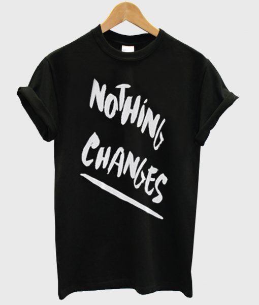 Nothing Changes T-shirt ZK01