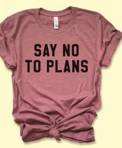 Say No To Plans Shirt EC01