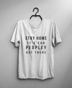 Stay home it's too peopley out there T-shirt AD01