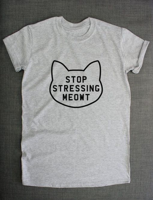 Stop Stressing Meowt T-shirt AD01