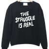 The struggle is real sweatshirt EC01