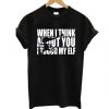 When I Think About You T-shirt SN01