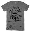 You'll Shoot Your Eye Out Tshirt ZK01