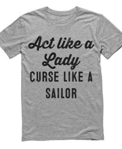 Act like a Lady Curse Like a Sailor T-shirt ZK01
