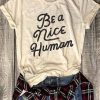 Be A Nice Human T-Shirt EC01