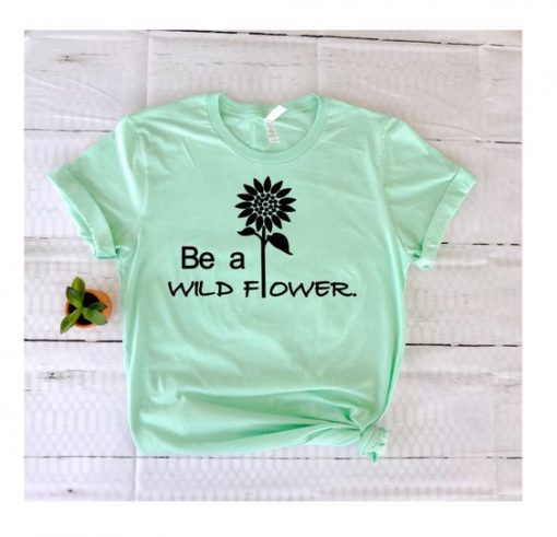 Be a Wildflower tshirt EC01