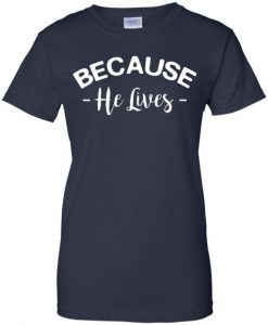 Because He Lives T-Shirt ZK01