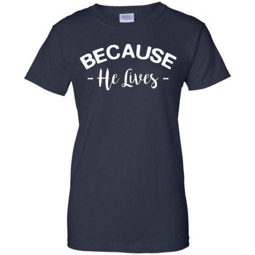 Because He Lives T-Shirt ZK01