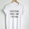 Everything Hurts And I'm Dying T-shirt EC01