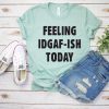 Feeling IDGAF Today T-Shirt AD01