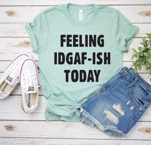 Feeling IDGAF Today T-Shirt AD01