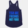 Fish Are Friends (Not Food) Tanktop ZK01