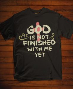 God Is Not Finished With Me Yet T Shirt ZK01