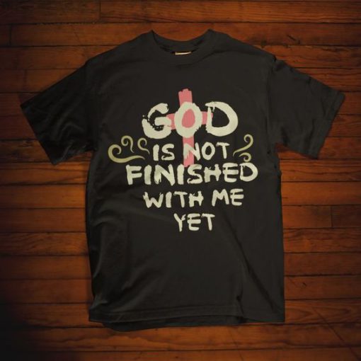 God Is Not Finished With Me Yet T Shirt ZK01