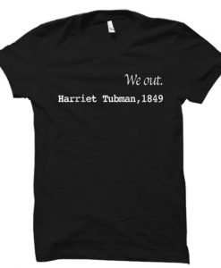 Harriet Tubman We Out T-Shirt EC01