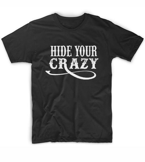 Hide Your Crazy T-Shirt ZK01
