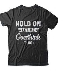 Hold On Let Me Overthink T-shirt ZK01