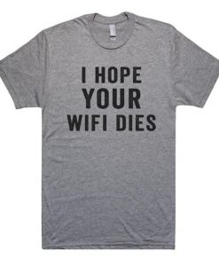 I Hope Your Wifi Dies T-Shirt AD01