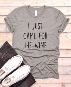 I Just Came For The Wine Tshirt EC01