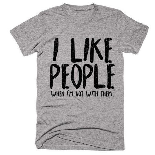 I Like People When Not With Them T-shirt ZK01