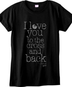 I Love You To The Cross And Back Christian T Shirts EC01
