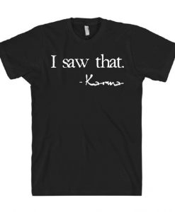 I Saw That Karma T-shirt ZK01