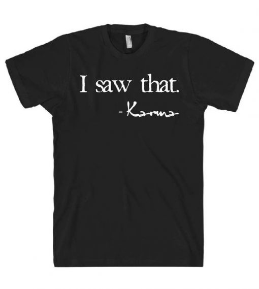 I Saw That Karma T-shirt ZK01