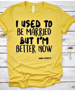 I used to be Married but I'm better now Tshirt EC01