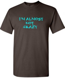 I'm Almost Not Crazy T-Shirt ZK01