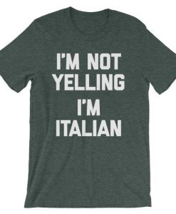 I'm Not Yelling I'm Italian T-Shirt ZK01