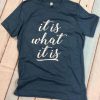 It is What It Is T-Shirt AD01