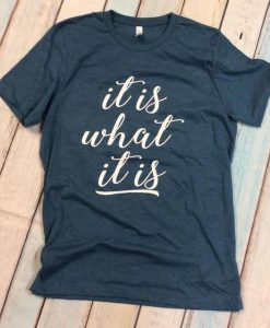 It is What It Is T-Shirt AD01