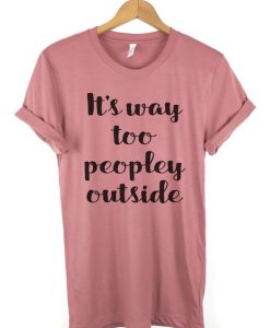 It's Too Peopley Outside T-Shirt ZK01
