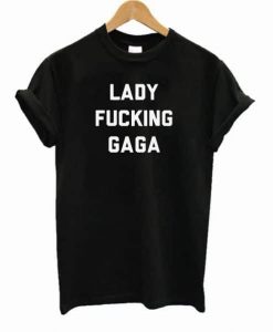 Lady Fucking Gaga T-Shirt EC01