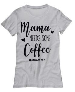 Mama Needs Some Coffee T-shirt ZK01