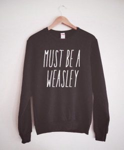 Must Be A Weasley Sweatshirt EC01