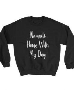 Namaste Home With My Dog Sweatshirt EC01
