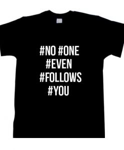 No One Even Follows You Hash Tag T-Shirt ZK01