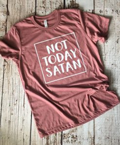 Not Today Satan Tshirt EC01