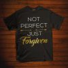 Not perfect Just Forgiven T Shirt EC01