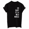 OH BABY IT'S A WILD WORLD Letters Women tshirt EC01